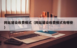克拉玛依网站建设收费模式（网站建设收费模式有哪些）