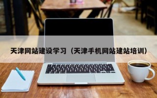 克拉玛依天津网站建设学习（天津手机网站建站培训）