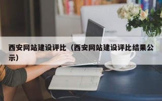 克拉玛依西安网站建设评比（西安网站建设评比结果公示）